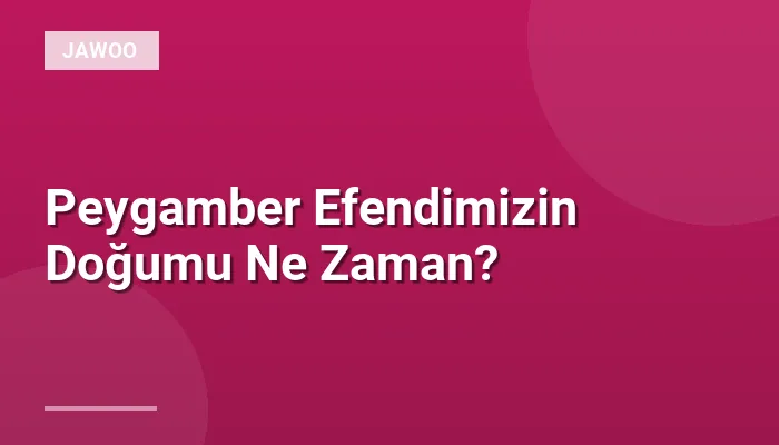 Peygamber Efendimizin Doğumu Ne Zaman?