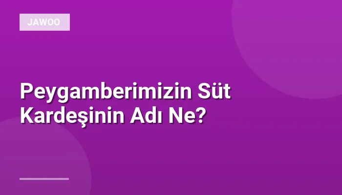 Peygamberimizin Süt Kardeşinin Adı Ne?