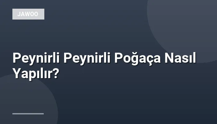 Peynirli Peynirli Poğaça Nasıl Yapılır?