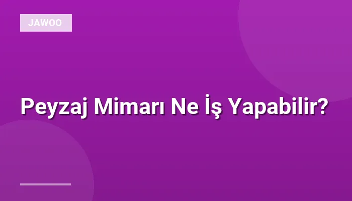 Peyzaj Mimarı Ne İş Yapabilir?