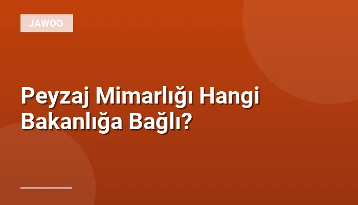 Peyzaj Mimarlığı Hangi Bakanlığa Bağlı?