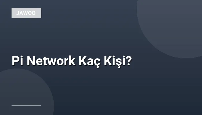 Pi Network Kaç Kişi?
