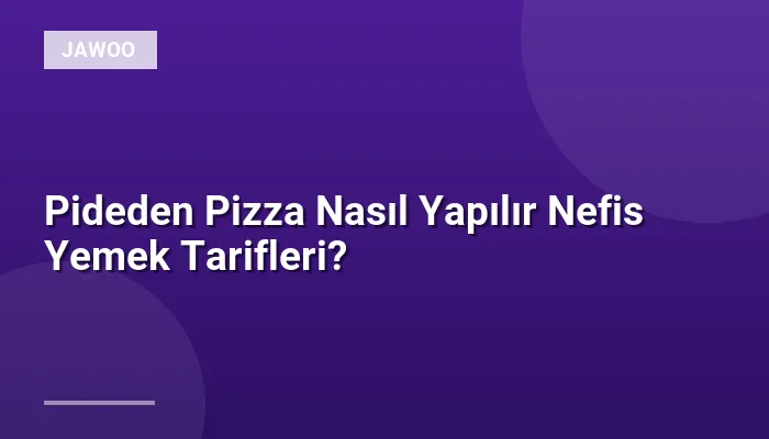 Pideden Pizza Nasıl Yapılır Nefis Yemek Tarifleri?