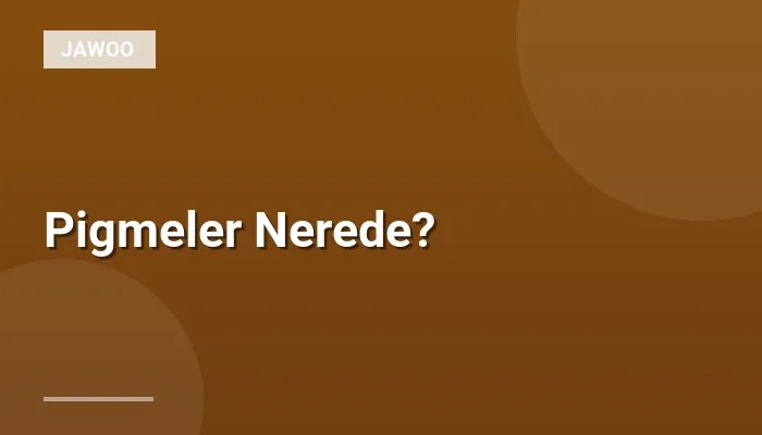 Pigmeler Nerede?
