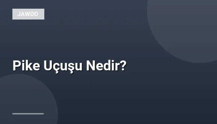 Pike Uçuşu Nedir?