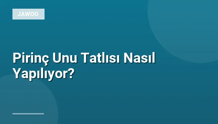 Pirinç Unu Tatlısı Nasıl Yapılıyor?