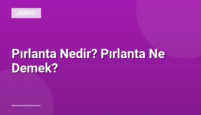 Pırlanta Nedir? Pırlanta Ne Demek?