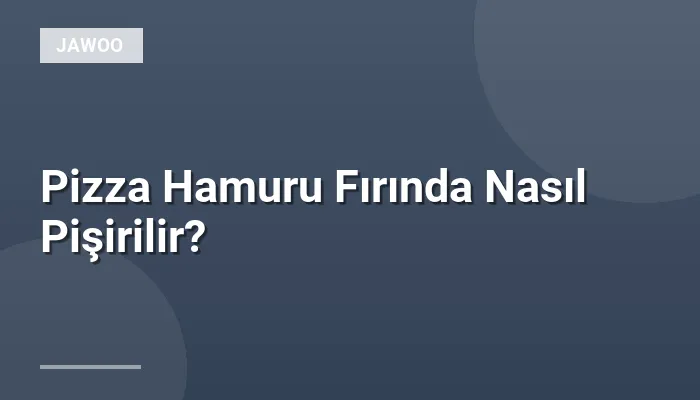 Pizza Hamuru Fırında Nasıl Pişirilir?