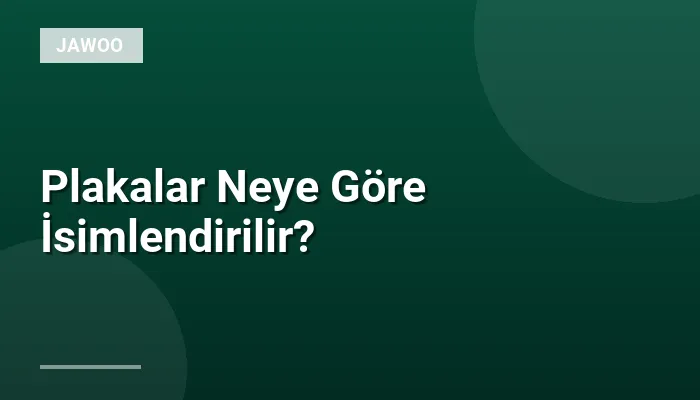 Plakalar Neye Göre İsimlendirilir?