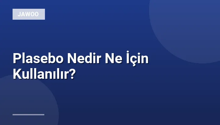 Plasebo Nedir Ne İçin Kullanılır?