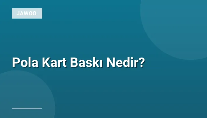 Pola Kart Baskı Nedir?