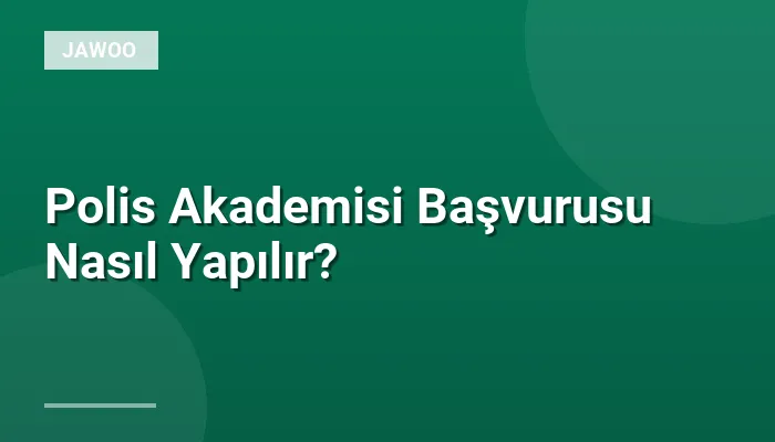 Polis Akademisi Başvurusu Nasıl Yapılır?