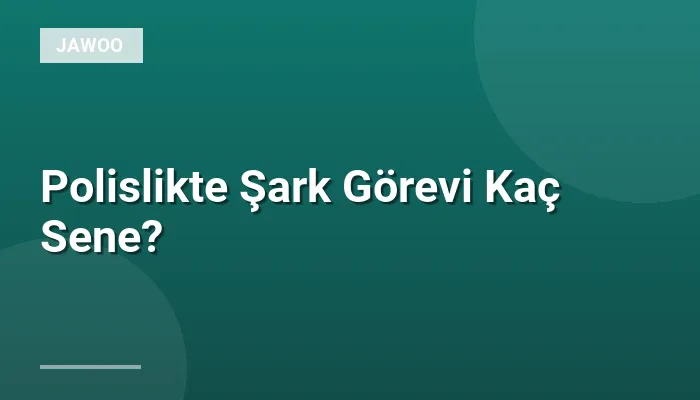 Polislikte Şark Görevi Kaç Sene?