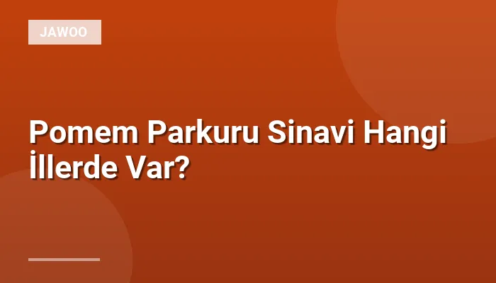 Pomem Parkuru Sinavi Hangi İllerde Var?