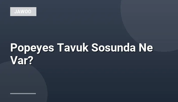 Popeyes Tavuk Sosunda Ne Var?