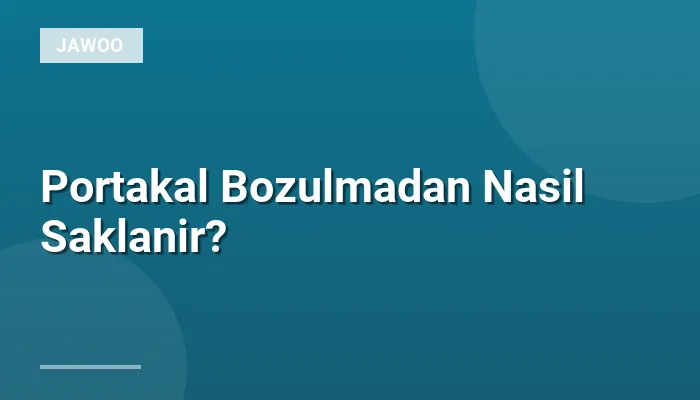 Portakal Bozulmadan Nasil Saklanir?