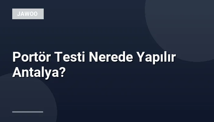 Portör Testi Nerede Yapılır Antalya?
