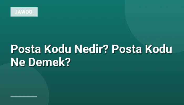 Posta Kodu Nedir? Posta Kodu Ne Demek?