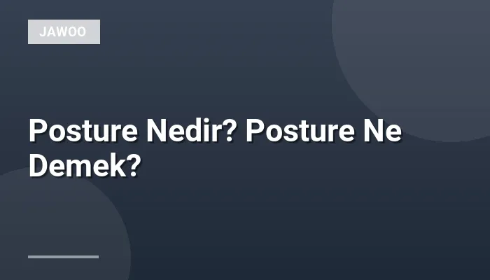 Posture Nedir? Posture Ne Demek?