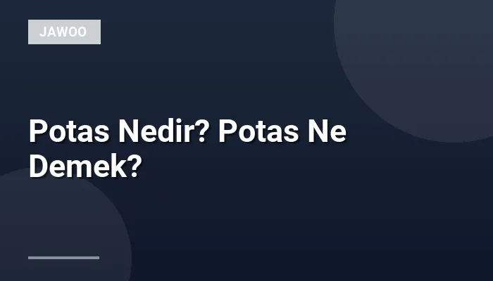 Potas Nedir? Potas Ne Demek?