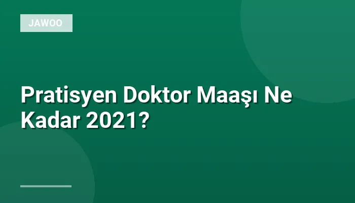 Pratisyen Doktor Maaşı Ne Kadar 2021?