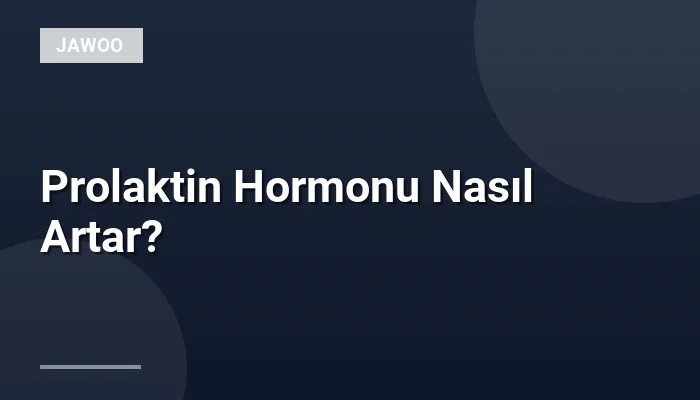 Prolaktin Hormonu Nasıl Artar?