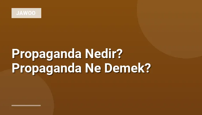 Propaganda Nedir? Propaganda Ne Demek?