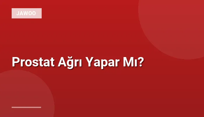 Prostat Ağrı Yapar Mı?