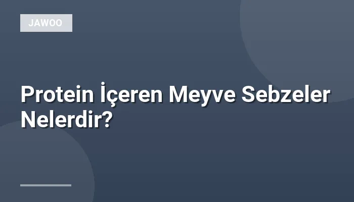 Protein İçeren Meyve Sebzeler Nelerdir?