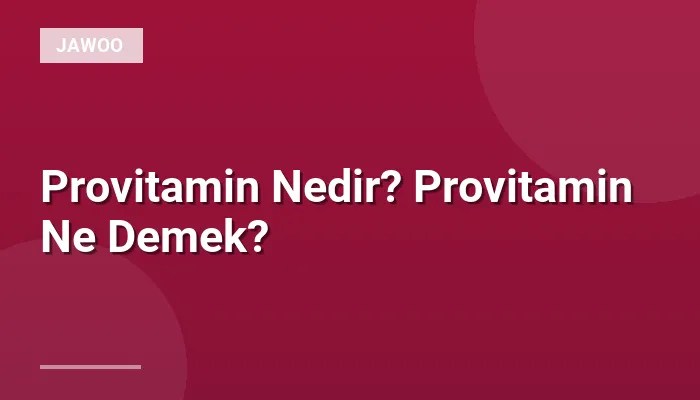Provitamin Nedir? Provitamin Ne Demek?