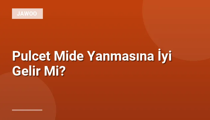 Pulcet Mide Yanmasına İyi Gelir Mi?