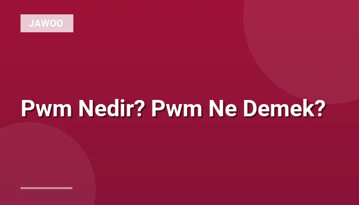 Pwm Nedir? Pwm Ne Demek?