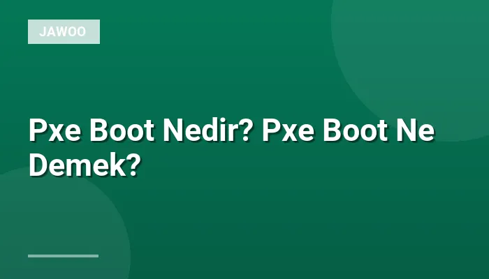 Pxe Boot Nedir? Pxe Boot Ne Demek?