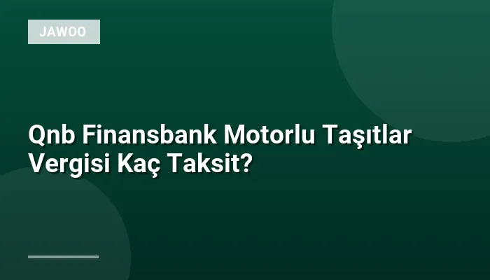 Qnb Finansbank Motorlu Taşıtlar Vergisi Kaç Taksit?