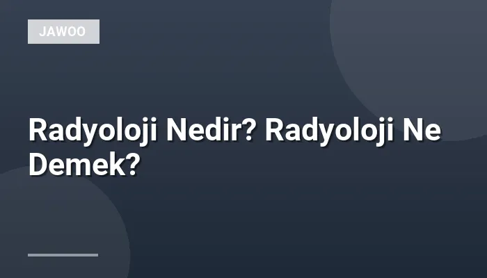 Radyoloji Nedir? Radyoloji Ne Demek?