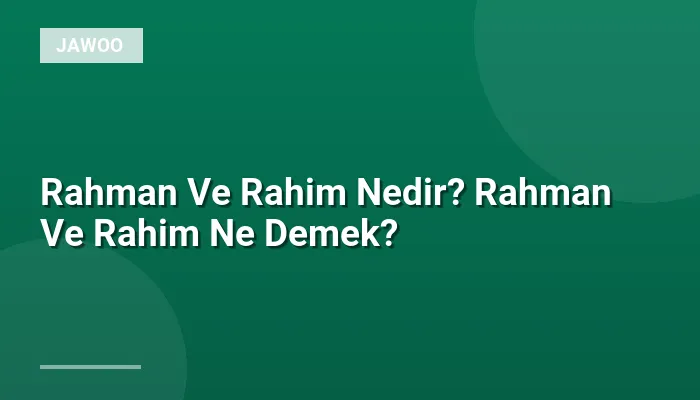 Rahman Ve Rahim Nedir? Rahman Ve Rahim Ne Demek?