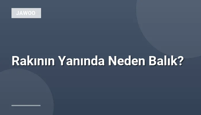 Rakının Yanında Neden Balık?