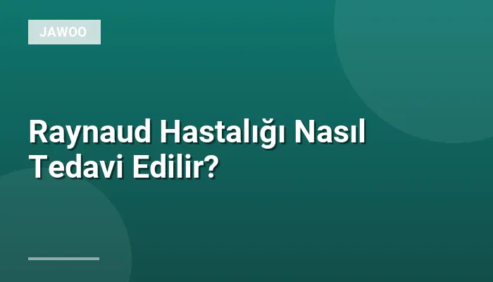 Raynaud Hastalığı Nasıl Tedavi Edilir?