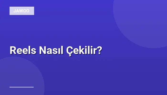 Reels Nasıl Çekilir?