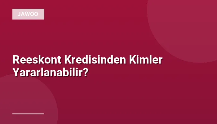 Reeskont Kredisinden Kimler Yararlanabilir?