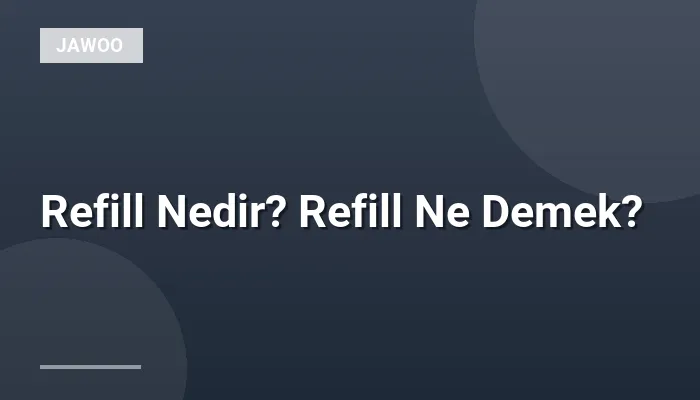 Refill Nedir? Refill Ne Demek?