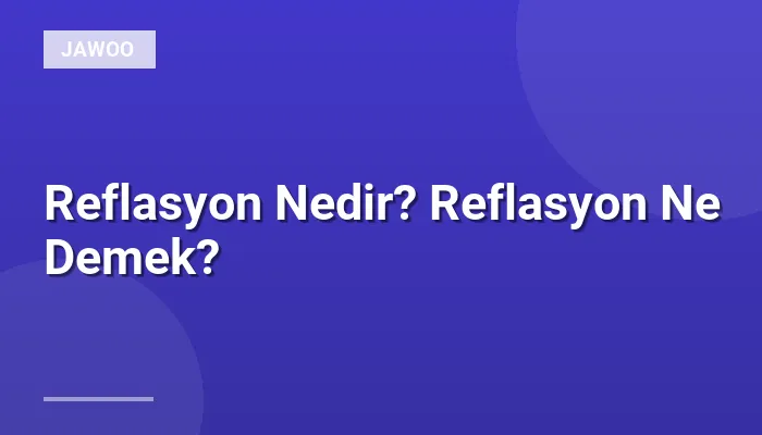 Reflasyon Nedir? Reflasyon Ne Demek?