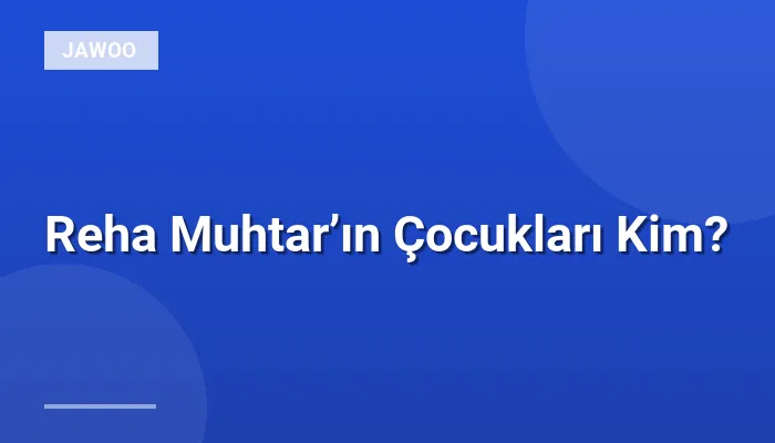 Reha Muhtar’ın Çocukları Kim?