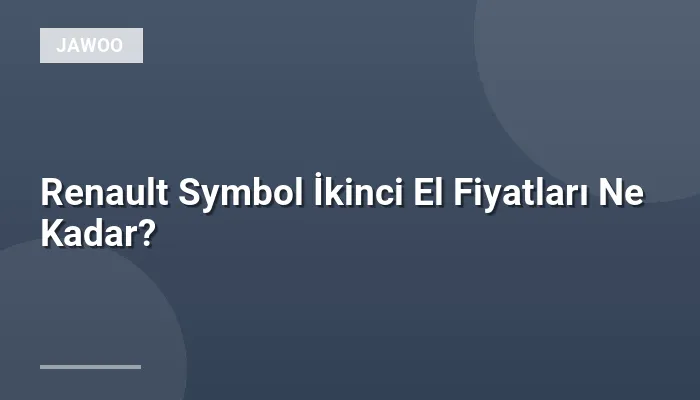 Renault Symbol İkinci El Fiyatları Ne Kadar?