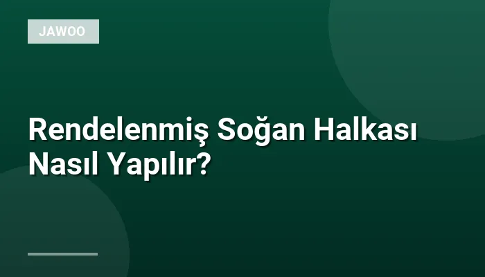 Rendelenmiş Soğan Halkası Nasıl Yapılır?