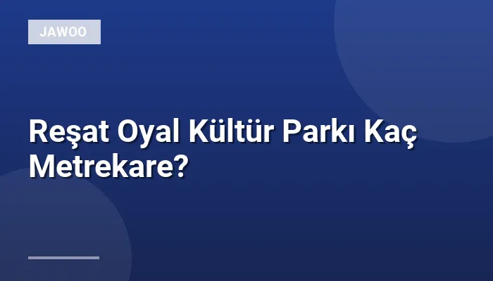 Reşat Oyal Kültür Parkı Kaç Metrekare?