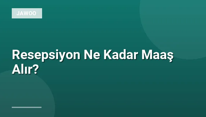 Resepsiyon Ne Kadar Maaş Alır?