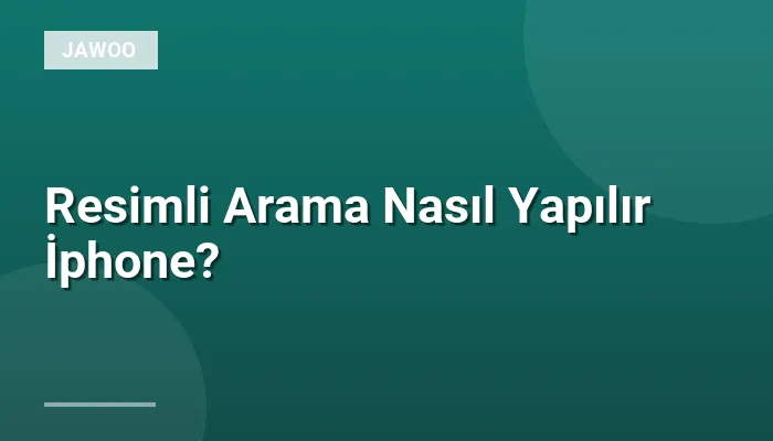 Resimli Arama Nasıl Yapılır İphone?