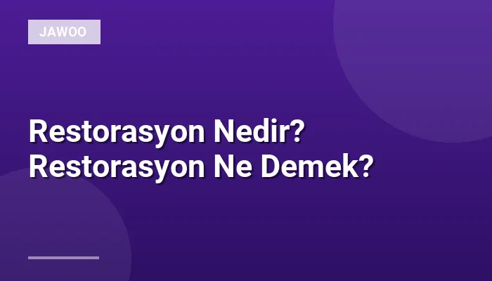 Restorasyon Nedir? Restorasyon Ne Demek?