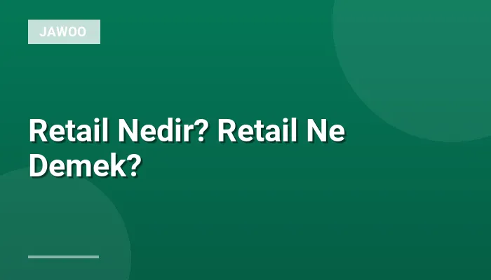 Retail Nedir? Retail Ne Demek?